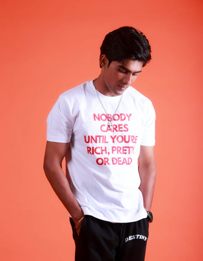 Nobody Cares Until You are Rich, Pretty or Dead - Printed Tshirt